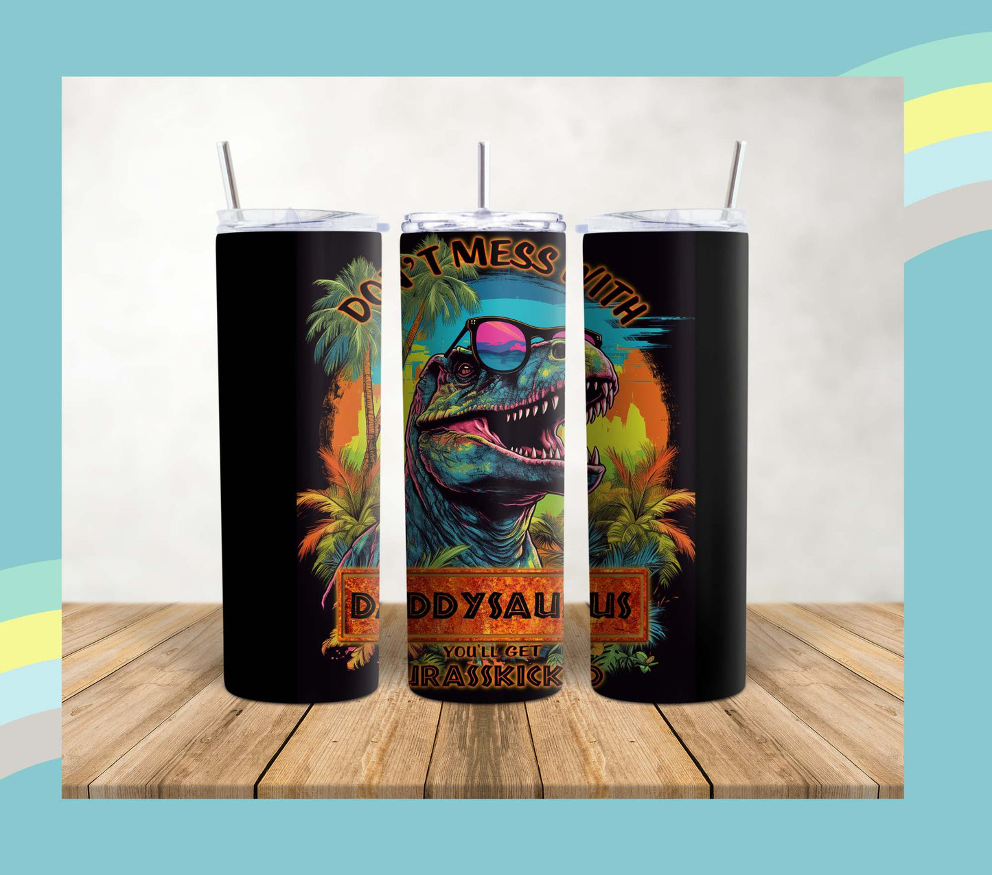 Don’t Mess with Daddysaurus - 20oz Tumbler Wrap