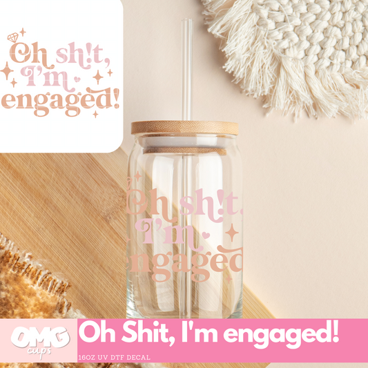 Oh Shit, I'm engaged! - UV DTF Cup Decal